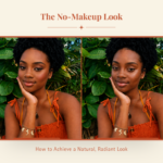 The No-Makeup Makeup Look: How to Achieve a Natural, Radiant Look