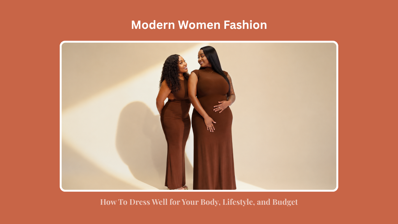 Modern Women’s Fashion: How To Dress Well for Your Body, Lifestyle, and Budget