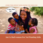 Am I a Bad Woman For Not Wanting Kids?