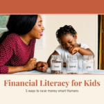 Financial Literacy for Kids: 5 Ways to Raise Money-Smart Humans